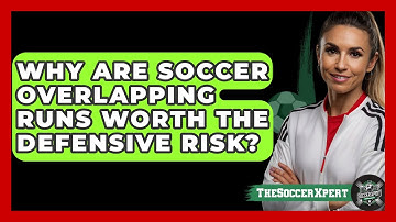 Why Are Soccer Overlapping Runs Worth The Defensive Risk? - The Soccer Xpert