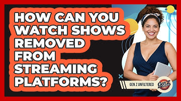 How Can You Watch Shows Removed From Streaming Platforms? - Gen Z Unfiltered