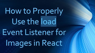 How to Properly Use the load Event Listener for Images in React