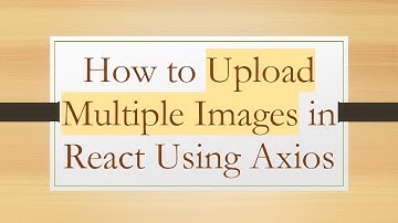 How to Upload Multiple Images in React Using Axios