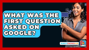 What Was The First Question Asked On Google? - SearchEnginesHub.com