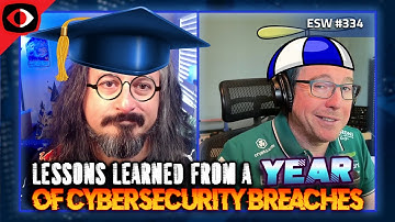 Lessons Learned from a Year of Cybersecurity Breaches - ESW #334