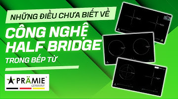 NHỮNG ĐIỀU CHƯA BIẾT VỀ CÔNG NGHỆ HALF BRIDGE TRONG BẾP TỪ