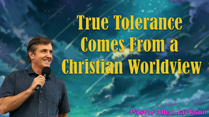 True Tolerance Comes From a Christian Worldview | Allen Jackson Ministries