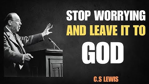 Stop Worrying! Trust God With the Things You Cannot Control | CS LEWIS Inspired