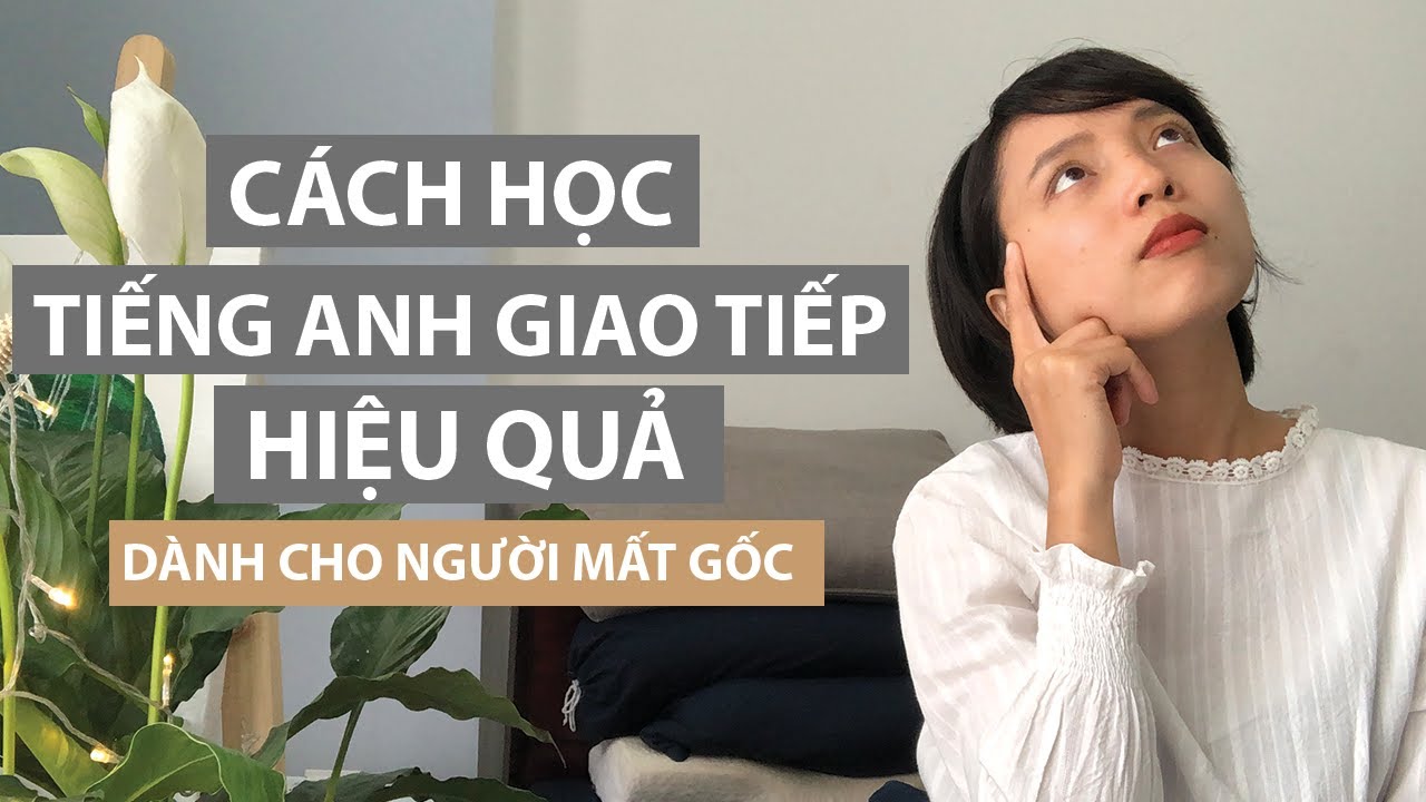 Kinh nghiệm học tiếng anh giao tiếp | Chia Sẻ Kinh Nghiệm Học Tiếng Anh Giao Tiếp Thực Sự Hiệu Quả//Dành cho người mất gốc tiếng anh