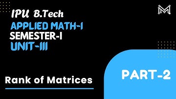 Rank Of Matrices | B.Tech. | Semester-I | Unit-3 | Part-2 | IPU