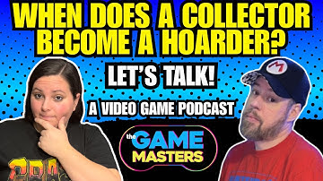 When Does A Collector Become A HOARDER? Lets Talk!- THE GAME MASTERS EP. 22