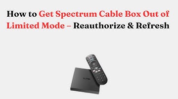 How to Get Spectrum Cable Box Out of Limited Mode – Reauthorize & Refresh