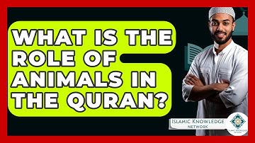 What Is The Role Of Animals In The Quran? - Islamic Knowledge Network