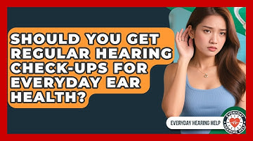 Should You Get Regular Hearing Check-ups For Everyday Ear Health? - Everyday Hearing Help