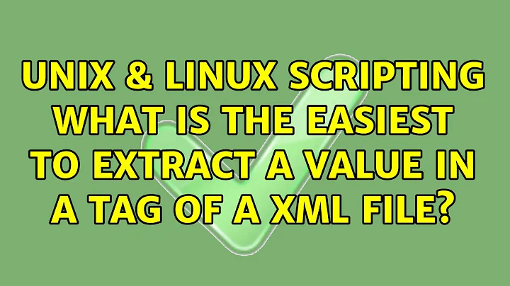 Unix & Linux: Scripting: what is the easiest to extract a value in a tag of a XML file?