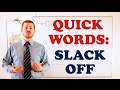 Quick Words - 'Slack Off'