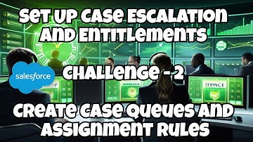 Set Up Case Escalation and Entitlements || Create Case Queues and Assignment Rules || Challenge 2
