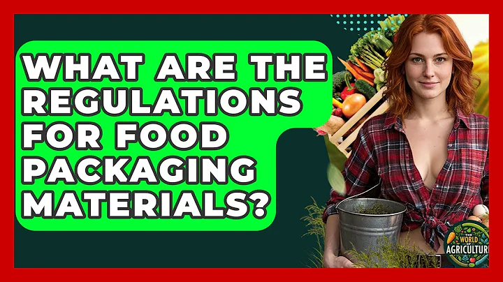 What Are The Regulations For Food Packaging Materials? - The World of Agriculture