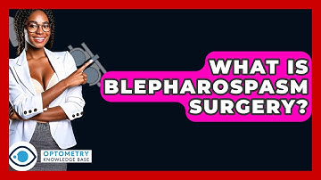 What Is Blepharospasm Surgery? - Optometry Knowledge Base