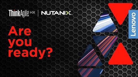 Lenovo ThinkAgile HX:  Reliability, Simplicity and Agility Converged