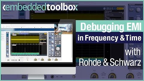 Embedded Toolbox: Debugging EMI Emissions in Frequency and Time with Rohde & Schwarz
