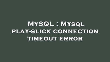 MySQL : Mysql play-slick connection timeout error