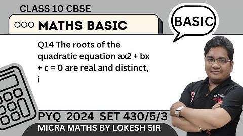 Q14 The roots of the quadratic equation ax2 + bx + c = 0 are real and distinct,  if : (A) b2 – 4ac