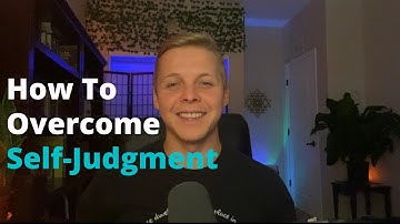 How to Overcome Self-Judgment