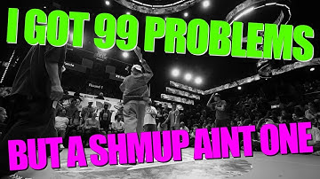 I got 99 problems but a Shmup ain