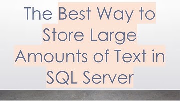 The Best Way to Store Large Amounts of Text in SQL Server