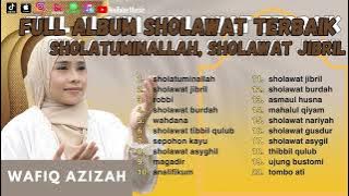 FULL ALBUM SHOLAWAT TERBAIK ll WAFIQ AZIZAH - SHOLATUMNINALLAH, SHOLAWAT JIBRIL ll PENYEJUK HATI