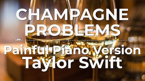 Champagne Problems (Painful Piano Version) - Taylor Swift | Lyric Video