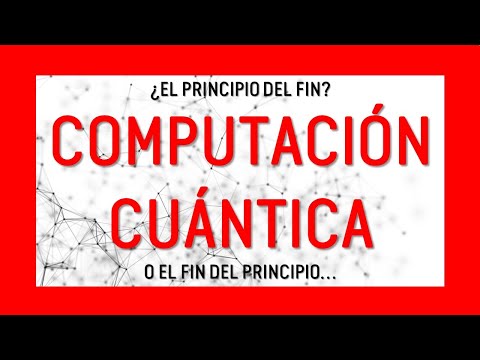 COMPUTACIÓN CUÁNTICA   El Principio del Fin? O el Fin del Principio