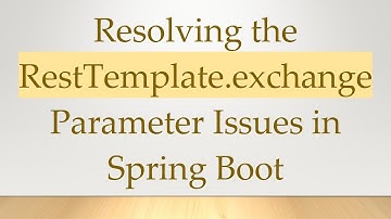 Resolving the RestTemplate.exchange Parameter Issues in Spring Boot
