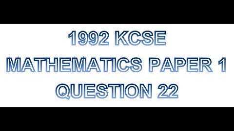 1992 KCSE MATHEMATICS PAPER 1 NO 22