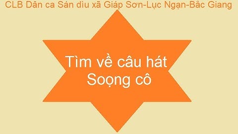 Tìm về câu hát Soọng cô - CLB Dân ca Sán Dìu xã Giáp Sơn- Lục Ngạn- Bắc Giang (Dân tộc Sán Dìu)
