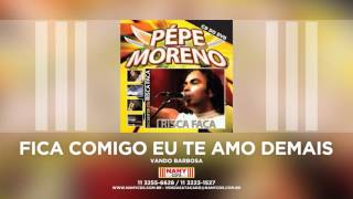 Pépe Moreno - Fica Comigo Eu Te Amo Demais