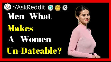 Men, What Makes A Women Un-Dateable in Dating? r/AskReddit