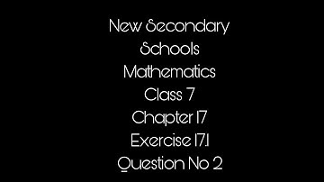 New Secondary Schools Mathematics | Class 7 | Exercise 17.1 | Question No 2.