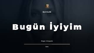 Bayaze - Bugün İyiyim