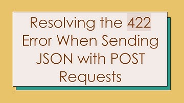 Resolving the 422 Error When Sending JSON with POST Requests