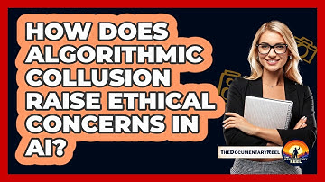 How Does Algorithmic Collusion Raise Ethical Concerns In AI? - The Documentary Reel