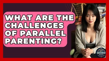 What Are The Challenges Of Parallel Parenting? - Get Divorce Answers