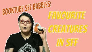 Favorite Creatures in SFF | #booktubesff #babbles