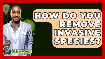 How Do You Remove Invasive Species? - Earth Science Answers