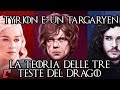 Tyrion è un Targaryen - La teoria delle tre teste del drago