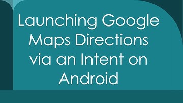 Launching Google Maps Directions via an Intent on Android
