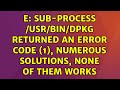 E: Sub-process /usr/bin/dpkg returned an error code (1), numerous solutions, none of them works