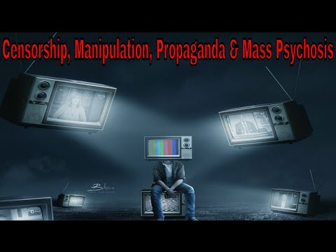Censorship, Manipulation, Propaganda & Mass Psychosis