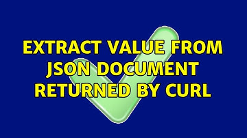 Extract value from JSON document returned by curl (2 Solutions!!)