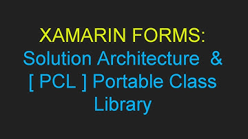 XAMARIN FORMS :  Solution Architecture and Portable Class Library