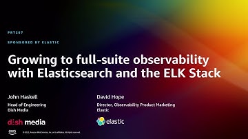 AWS re:Invent 2022 - Growing to full-suite observability with Elasticsearch & the ELK Stack (PRT267)