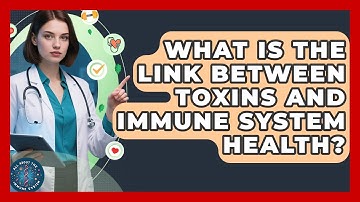 What Is The Link Between Toxins And Immune System Health? - All About the Immune System